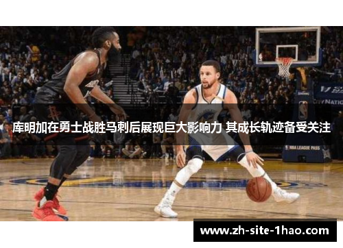 库明加在勇士战胜马刺后展现巨大影响力 其成长轨迹备受关注 库明加在勇士战胜马刺后展现巨大影响力 其成长轨迹备受关注