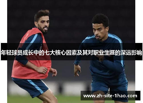 年轻球员成长中的七大核心因素及其对职业生涯的深远影响