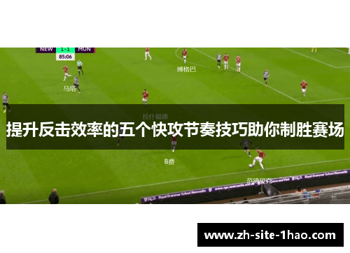 提升反击效率的五个快攻节奏技巧助你制胜赛场 提升反击效率的五个快攻节奏技巧助你制胜赛场