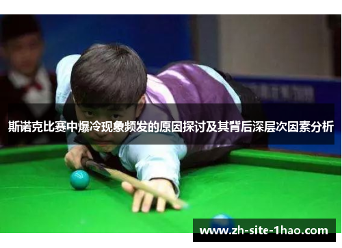 斯诺克比赛中爆冷现象频发的原因探讨及其背后深层次因素分析 斯诺克比赛中爆冷现象频发的原因探讨及其背后深层次因素分析