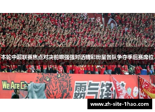 本轮中超联赛焦点对决前瞻强强对话精彩纷呈各队争夺季后赛席位