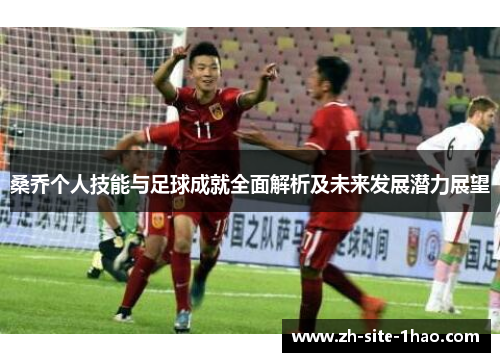 桑乔个人技能与足球成就全面解析及未来发展潜力展望
