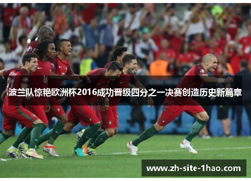 波兰队惊艳欧洲杯2016成功晋级四分之一决赛创造历史新篇章