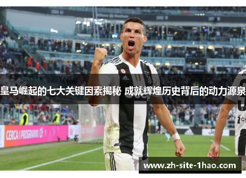 皇马崛起的七大关键因素揭秘 成就辉煌历史背后的动力源泉