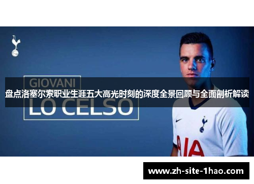 盘点洛塞尔索职业生涯五大高光时刻的深度全景回顾与全面剖析解读 盘点洛塞尔索职业生涯五大高光时刻的深度全景回顾与全面剖析解读
