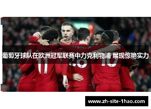 葡萄牙球队在欧洲冠军联赛中力克利物浦 展现惊艳实力