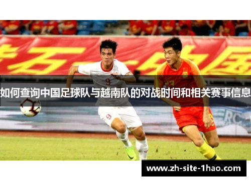 如何查询中国足球队与越南队的对战时间和相关赛事信息