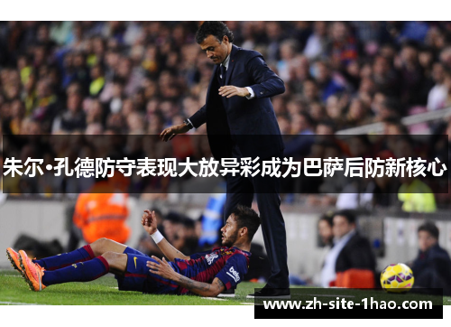 朱尔·孔德防守表现大放异彩成为巴萨后防新核心