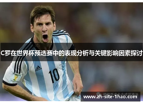 C罗在世界杯预选赛中的表现分析与关键影响因素探讨