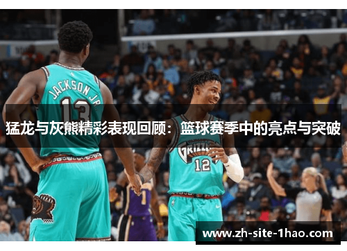猛龙与灰熊精彩表现回顾:篮球赛季中的亮点与突破 猛龙与灰熊精彩表现回顾:篮球赛季中的亮点与突破