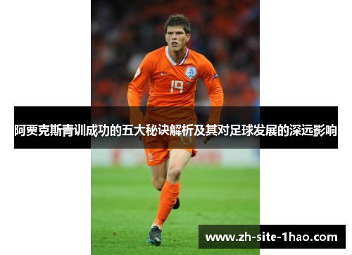 阿贾克斯青训成功的五大秘诀解析及其对足球发展的深远影响 阿贾克斯青训成功的五大秘诀解析及其对足球发展的深远影响