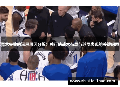 魔术失败的深层原因分析:独行侠战术布局与球员表现的关键问题 魔术失败的深层原因分析:独行侠战术布局与球员表现的关键问题